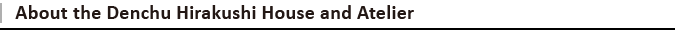 Denchu Hirakushi House and Atelier・アトリエについて